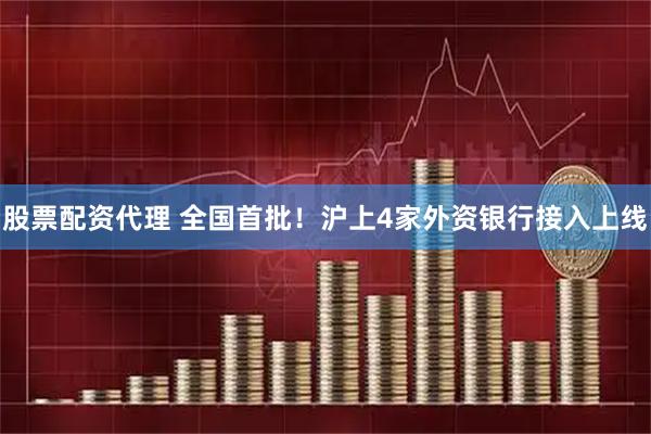 股票配资代理 全国首批！沪上4家外资银行接入上线